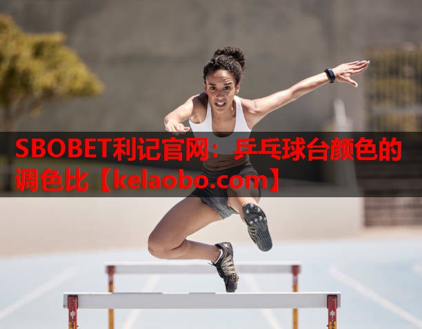SBOBET利记官网：乒乓球台颜色的调色比