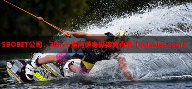 SBOBET公司：30min室内健身操体育直播