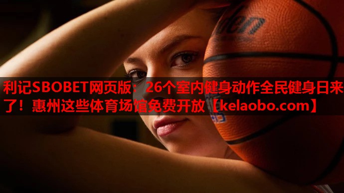 利记SBOBET网页版：26个室内健身动作全民健身日来了！惠州这些体育场馆免费开放