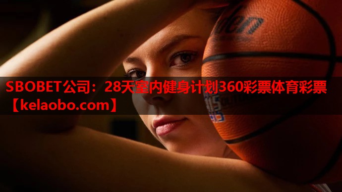 SBOBET公司：28天室内健身计划360彩票体育彩票